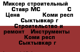 Миксер строительный        Ставр МС-120/1200 - 2С › Цена ­ 5 000 - Коми респ., Сыктывкар г. Строительство и ремонт » Инструменты   . Коми респ.,Сыктывкар г.